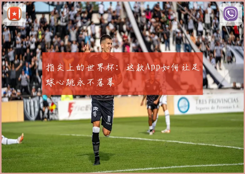 指尖上的世界杯：这款App如何让足球心跳永不落幕