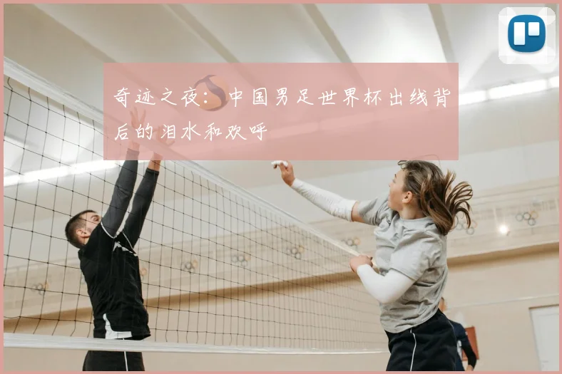 奇迹之夜：中国男足世界杯出线背后的泪水和欢呼