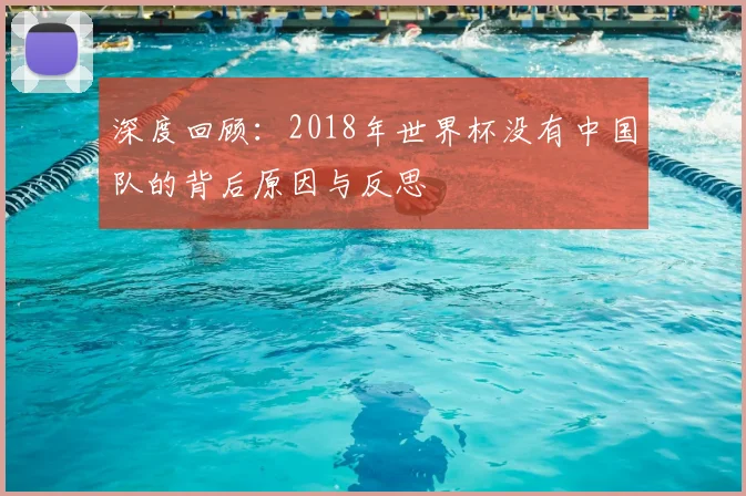 深度回顾：2018年世界杯没有中国队的背后原因与反思